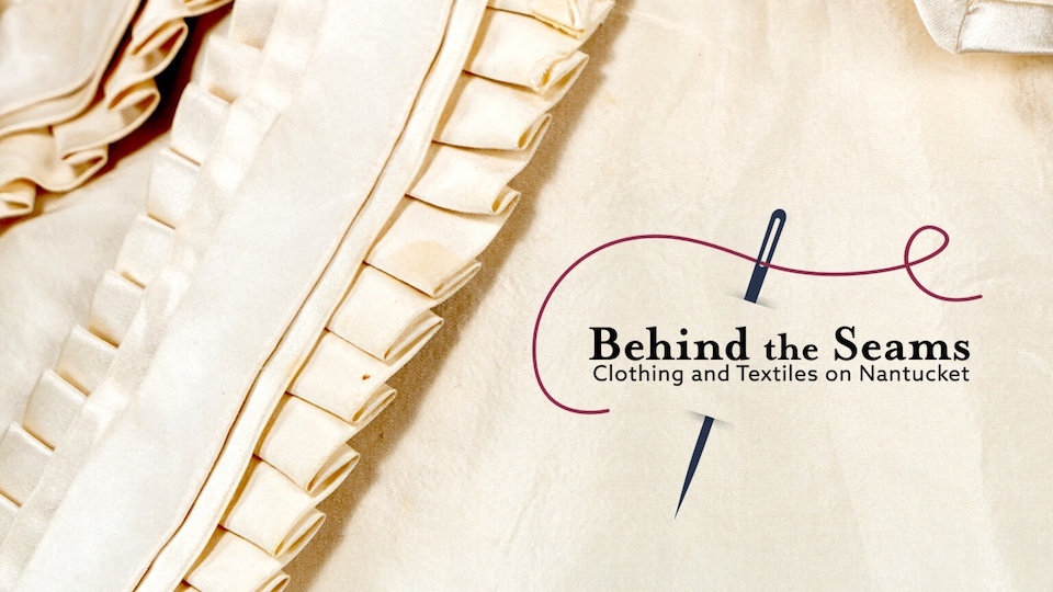 Behind the Seams Nantucket Historical Association via Quintessence